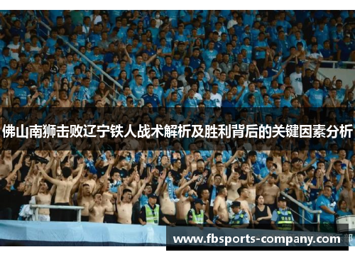 佛山南狮击败辽宁铁人战术解析及胜利背后的关键因素分析