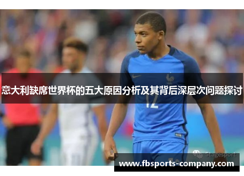 意大利缺席世界杯的五大原因分析及其背后深层次问题探讨 意大利缺席世界杯的五大原因分析及其背后深层次问题探讨