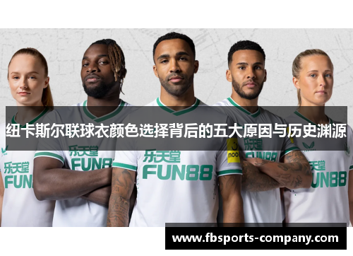 纽卡斯尔联球衣颜色选择背后的五大原因与历史渊源 纽卡斯尔联球衣颜色选择背后的五大原因与历史渊源