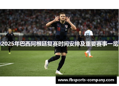 2025年巴西阿根廷复赛时间安排及重要赛事一览 2025年巴西阿根廷复赛时间安排及重要赛事一览