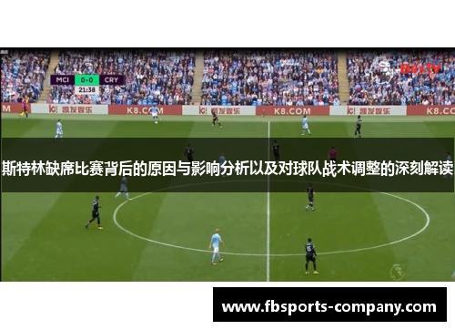 斯特林缺席比赛背后的原因与影响分析以及对球队战术调整的深刻解读