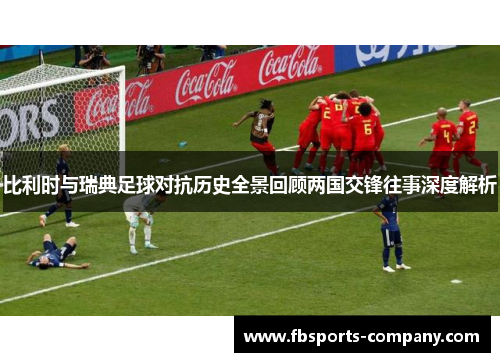 比利时与瑞典足球对抗历史全景回顾两国交锋往事深度解析
