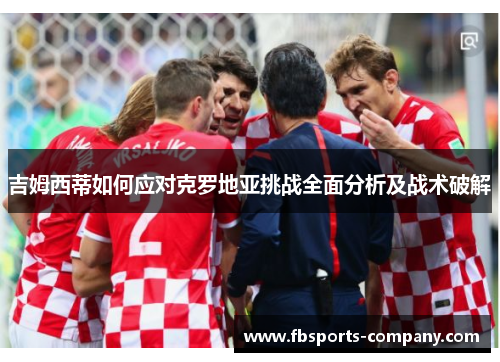 吉姆西蒂如何应对克罗地亚挑战全面分析及战术破解 吉姆西蒂如何应对克罗地亚挑战全面分析及战术破解