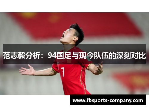 范志毅分析:94国足与现今队伍的深刻对比 范志毅分析:94国足与现今队伍的深刻对比