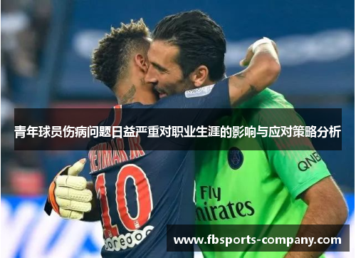 青年球员伤病问题日益严重对职业生涯的影响与应对策略分析 青年球员伤病问题日益严重对职业生涯的影响与应对策略分析