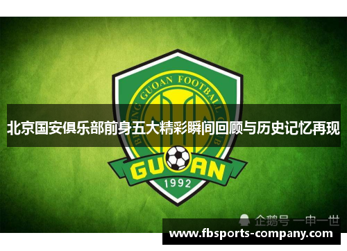 北京国安俱乐部前身五大精彩瞬间回顾与历史记忆再现