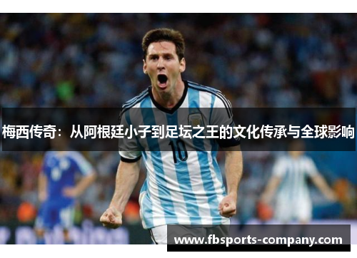 梅西传奇：从阿根廷小子到足坛之王的文化传承与全球影响