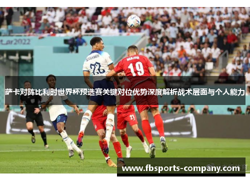 萨卡对阵比利时世界杯预选赛关键对位优势深度解析战术层面与个人能力